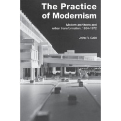 The Practice of Modernism: Modern Architects and Urban Transformation, 1954–1972