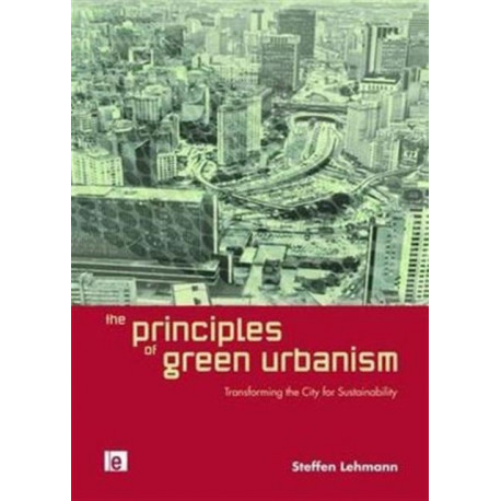 The Principles of Green Urbanism: Transforming the City for Sustainability