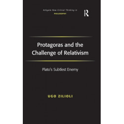 Protagoras and the Challenge of Relativism: Plato's Subtlest Enemy