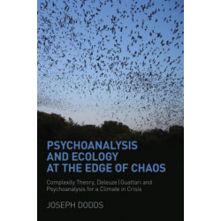 Psychoanalysis and Ecology at the Edge of Chaos: Complexity Theory, Deleuze,Guattari and Psychoanalysis for a Climate in Crisis