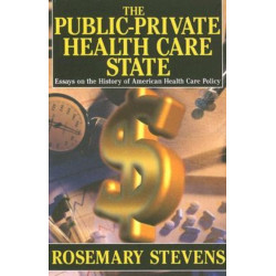 The Public-private Health Care State: Essays on the History of American Health Care Policy