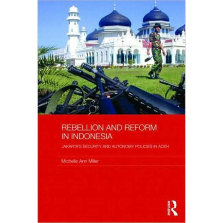 Rebellion and Reform in Indonesia: Jakarta's security and autonomy policies in Aceh