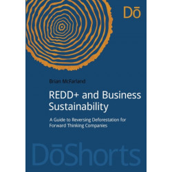 REDD+ and Business Sustainability: A Guide to Reversing Deforestation for Forward Thinking Companies