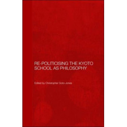 Re-Politicising the Kyoto School as Philosophy