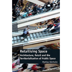 Retailising Space: Architecture, Retail and the Territorialisation of Public Space