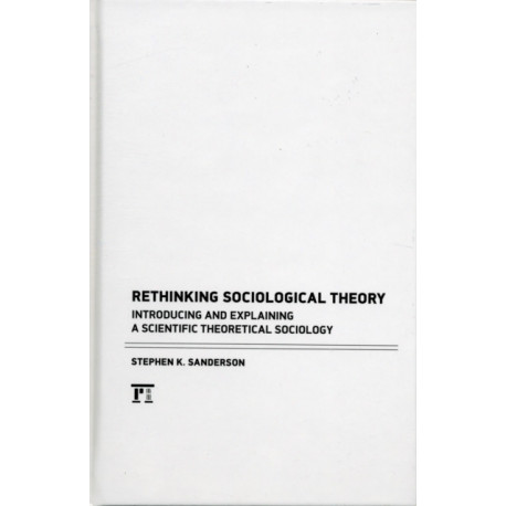 Rethinking Sociological Theory: Introducing and Explaining a Scientific Theoretical Sociology