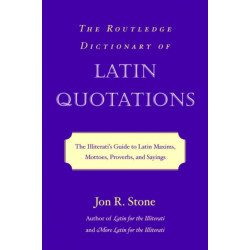 The Routledge Dictionary of Latin Quotations: The Illiterati's Guide to Latin Maxims, Mottoes, Proverbs, and Sayings