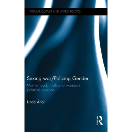 Sexing War/Policing Gender: Motherhood, myth and women’s political violence