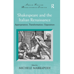 Shakespeare and the Italian Renaissance: Appropriation, Transformation, Opposition