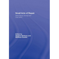 Small Acts of Repair: Performance, Ecology and Goat Island