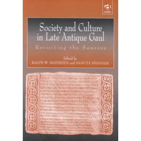 Society and Culture in Late Antique Gaul: Revisiting the Sources