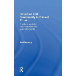 Structure and Spontaneity in Clinical Prose: A writer's guide for psychoanalysts and psychotherapists