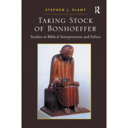Taking Stock of Bonhoeffer: Studies in Biblical Interpretation and Ethics