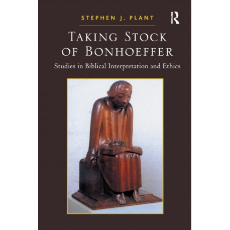 Taking Stock of Bonhoeffer: Studies in Biblical Interpretation and Ethics