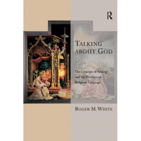 Talking about God: The Concept of Analogy and the Problem of Religious Language