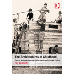 The Architectures of Childhood: Children, Modern Architecture and Reconstruction in Postwar England