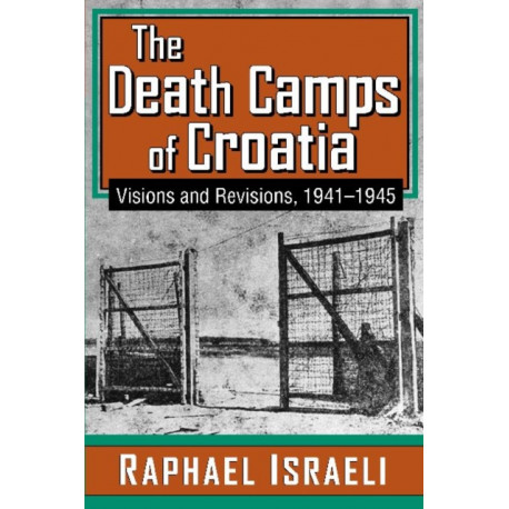 The Death Camps of Croatia: Visions and Revisions, 1941-1945