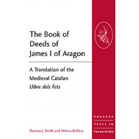 The Book of Deeds of James I of Aragon: A Translation of the Medieval Catalan Llibre dels Fets