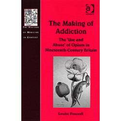 The Making of Addiction: The 'Use and Abuse' of Opium in Nineteenth-Century Britain