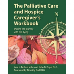 The Palliative Care and Hospice Caregiver's Workbook: Sharing the Journey with the Dying