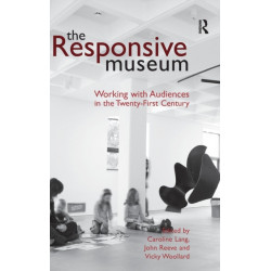 The Responsive Museum: Working with Audiences in the Twenty-First Century