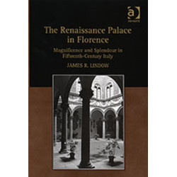 The Renaissance Palace in Florence: Magnificence and Splendour in Fifteenth-Century Italy