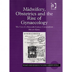Midwifery, Obstetrics and the Rise of Gynaecology: The Uses of a Sixteenth-Century Compendium