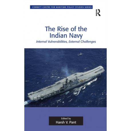The Rise of the Indian Navy: Internal Vulnerabilities, External Challenges