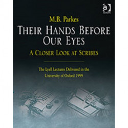 Their Hands Before Our Eyes: A Closer Look at Scribes: The Lyell Lectures Delivered in the University of Oxford 1999