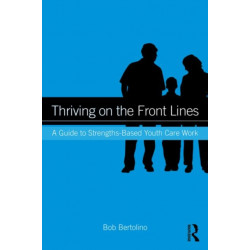 Thriving on the Front Lines: A Guide to Strengths-Based Youth Care Work