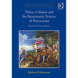 Titian, Colonna and the Renaissance Science of Procreation: Equicola's Seasons of Desire