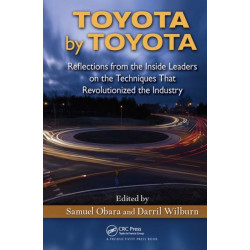 Toyota by Toyota: Reflections from the Inside Leaders on the Techniques That Revolutionized the Industry