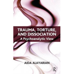 Trauma, Torture and Dissociation: A Psychoanalytic View