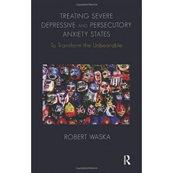 Treating Severe Depressive and Persecutory Anxiety States: To Transform the Unbearable