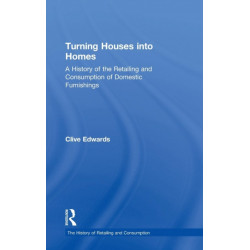 Turning Houses into Homes: A History of the Retailing and Consumption of Domestic Furnishings