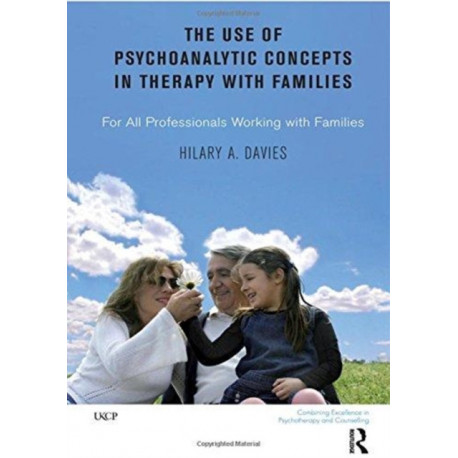 The Use of Psychoanalytic Concepts in Therapy with Families: For all Professionals Working with Families