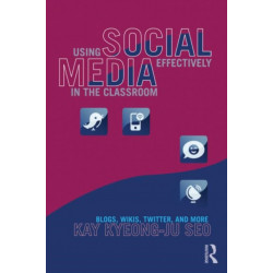 Using Social Media Effectively in the Classroom: Blogs, Wikis, Twitter, and More