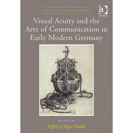 Visual Acuity and the Arts of Communication in Early Modern Germany