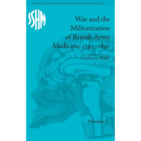 War and the Militarization of British Army Medicine, 1793-1830