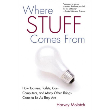 Where Stuff Comes From: How Toasters, Toilets, Cars, Computers and Many Other Things Come To Be As They Are