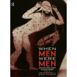 When Men Were Men: Masculinity, Power and Identity in Classical Antiquity