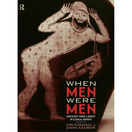 When Men Were Men: Masculinity, Power and Identity in Classical Antiquity