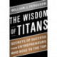 Wisdom of Titans: Secrets of Success from Entrepreneurs Who Rose to the Top