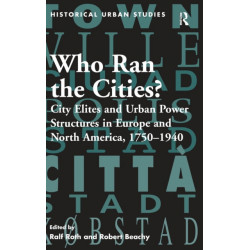 Who Ran the Cities?: City Elites and Urban Power Structures in Europe and North America, 1750–1940