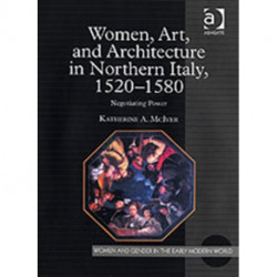 Women, Art, and Architecture in Northern Italy, 1520–1580: Negotiating Power