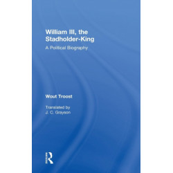 William III, the Stadholder-King: A Political Biography