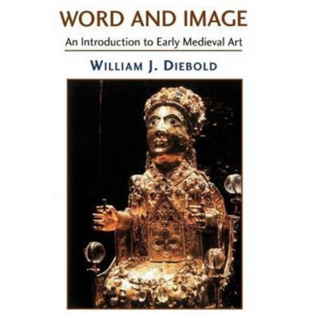 Word And Image: The Art Of The Early Middle Ages, 600-1050