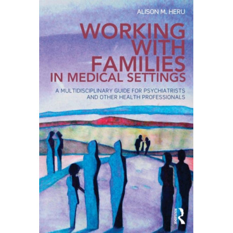 Working With Families in Medical Settings: A Multidisciplinary Guide for Psychiatrists and Other Health Professionals
