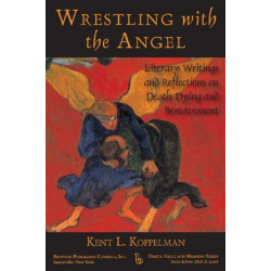 Wrestling with the Angel: Literary Writings and Reflections on Death, Dying and Bereavement