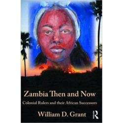 Zambia Then And Now: Colonial Rulers and their African Successors
